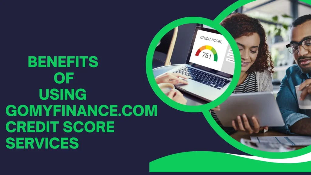 Benefits of Using GoMyFinance.com Credit Score Services