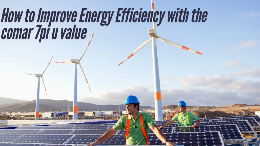 How to Improve Energy Efficiency with the comar 7pi u value
