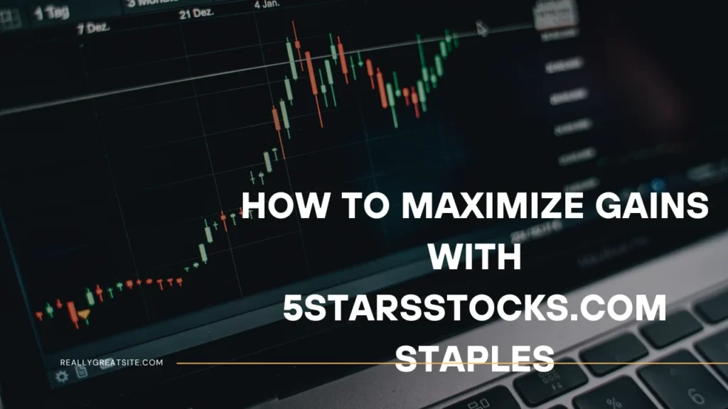 How to Maximize Gains with 5StarsStocks.com Staples