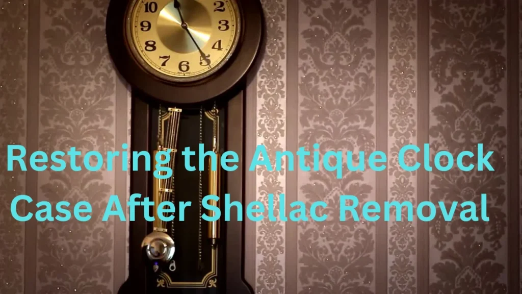 How to Remove Old Alligatored Shellac from Antique Clock Case and Restoring the Antique Clock Case After Shellac Removal